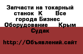 Запчасти на токарный станок 1К62. - Все города Бизнес » Оборудование   . Крым,Судак